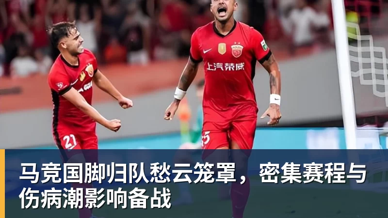 马竞国脚归队愁云笼罩，密集赛程与伤病潮影响备战