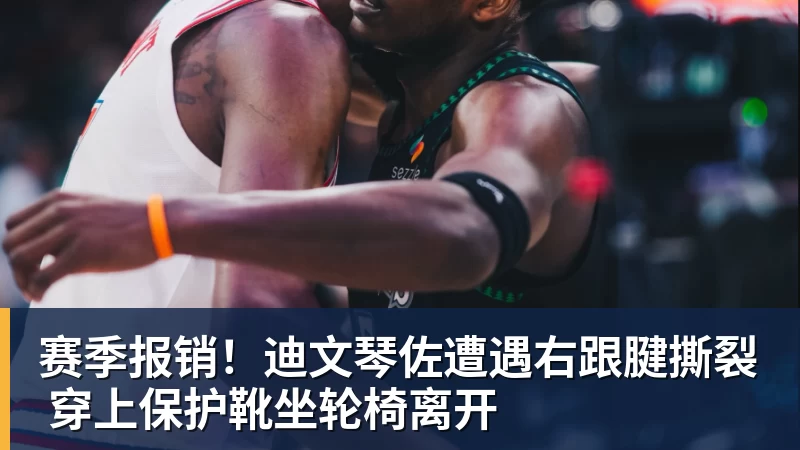 赛季报销!迪文琴佐遭遇右跟腱撕裂 穿上保护靴坐轮椅离开
