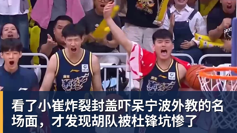 看了小崔炸裂封盖吓呆宁波外教的名场面，才发现胡队被杜锋坑惨了