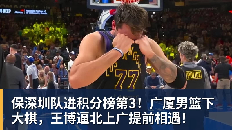 保深圳队进积分榜第3！广厦男篮下大棋，王博逼北上广提前相遇！