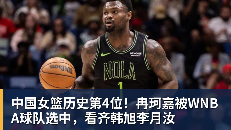 中国女篮历史第4位！冉珂嘉被WNBA球队选中，看齐韩旭李月汝