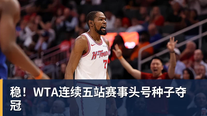 稳！WTA连续五站赛事头号种子夺冠