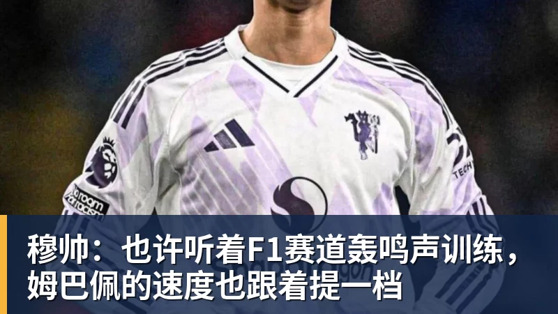 穆帅：也许听着F1赛道轰鸣声训练，姆巴佩的速度也跟着提一档