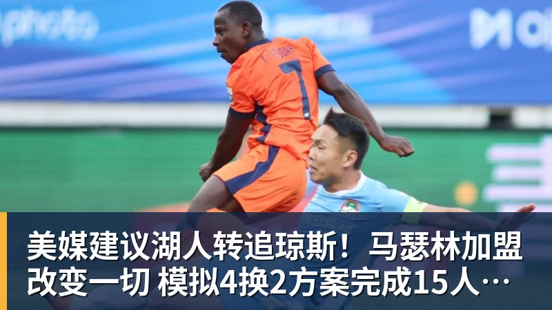美媒建议湖人转追琼斯！马瑟林加盟改变一切 模拟4换2方案完成15人名单