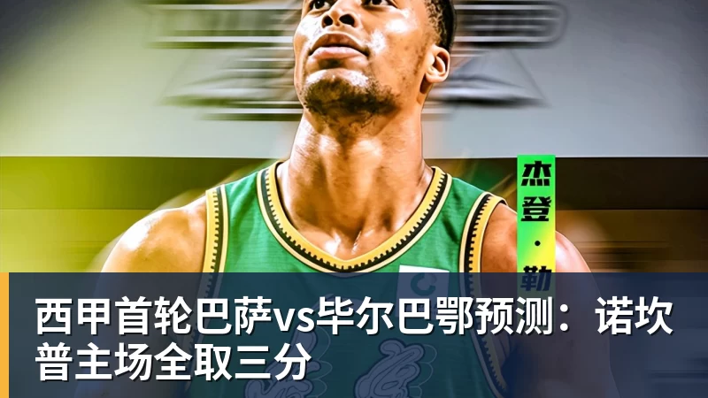 西甲首轮巴萨vs毕尔巴鄂预测：诺坎普主场全取三分