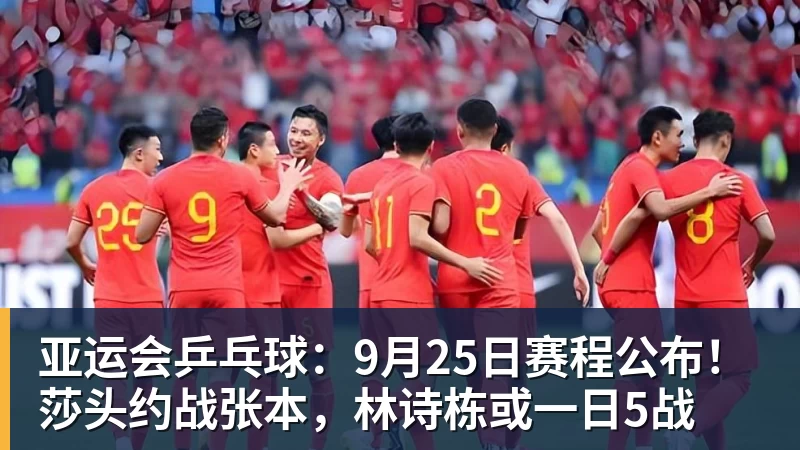 亚运会乒乓球：9月25日赛程公布！莎头约战张本，林诗栋或一日5战