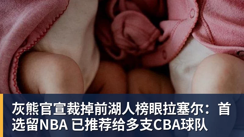 灰熊官宣裁掉前湖人榜眼拉塞尔：首选留NBA 已推荐给多支CBA球队