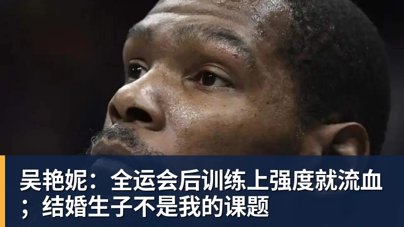 吴艳妮：全运会后训练上强度就流血；结婚生子不是我的课题