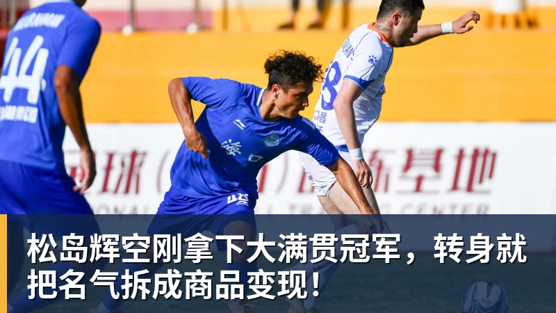 松岛辉空刚拿下大满贯冠军,转身就把名气拆成商品变现!