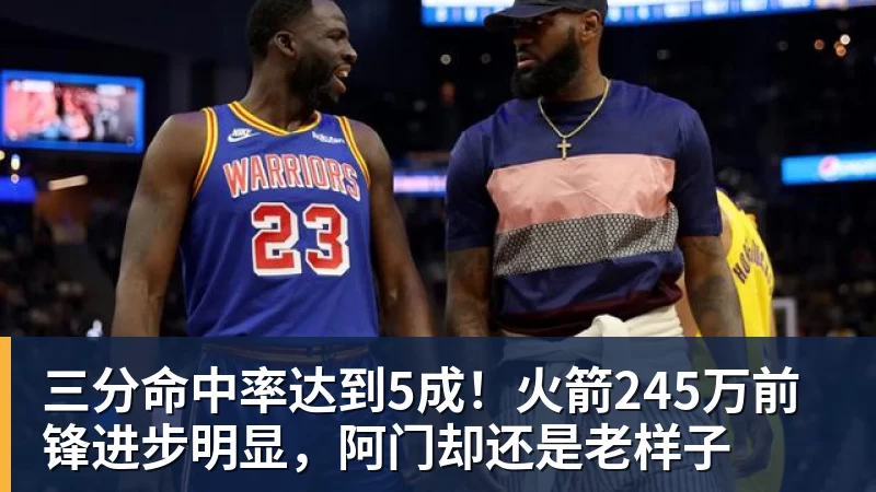 三分命中率达到5成!火箭245万前锋进步明显,阿门却还是老样子
